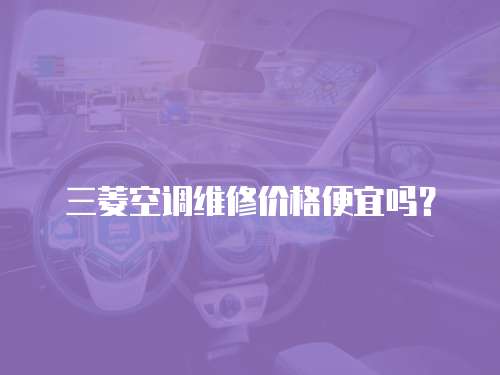 三菱空調維修價格便宜嗎？