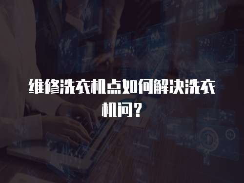 維修洗衣機點如何解決洗衣機問？