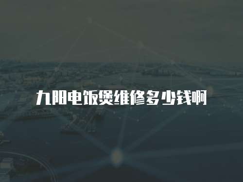 九陽電飯煲維修多少錢啊