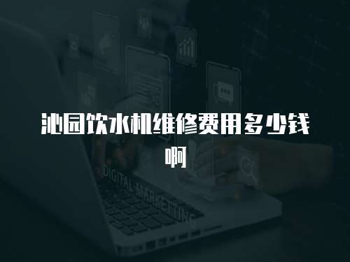 沁園飲水機維修費用多少錢啊