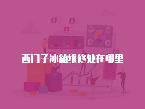 西門子冰箱維修處在哪里