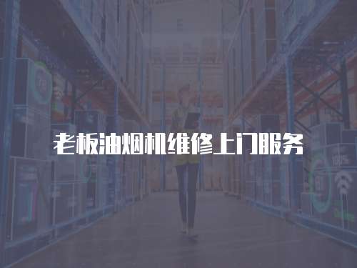 老板油煙機維修上門服務