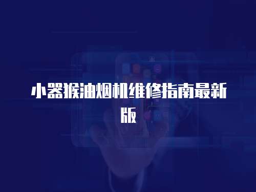 小器猴油煙機(jī)維修指南最新版