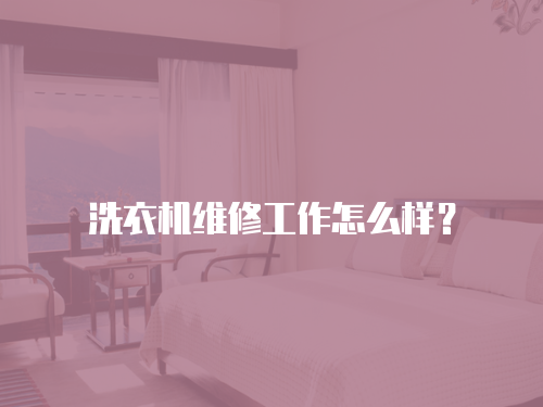 洗衣機維修工作怎么樣？