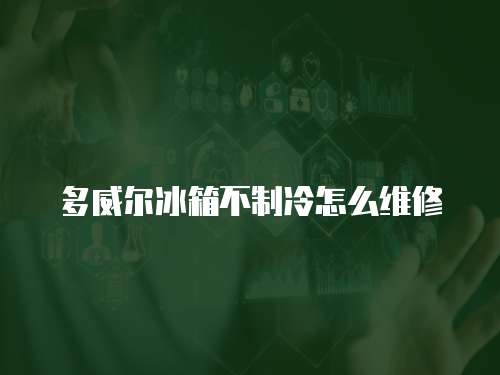 多威爾冰箱不制冷怎么維修
