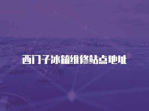 西門子冰箱維修站點地址