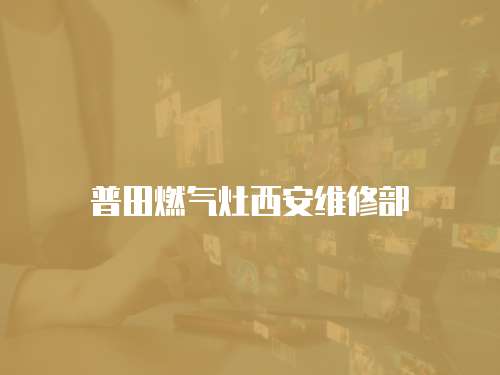 普田燃氣灶西安維修部