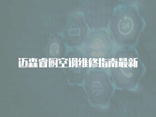 邁森睿廚空調維修指南最新