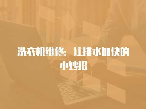 洗衣機(jī)維修：讓排水加快的小妙招