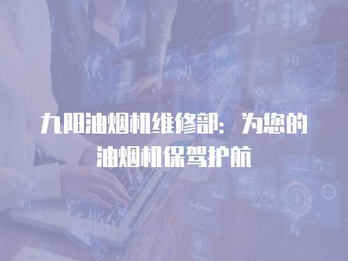 九陽油煙機維修部：為您的油煙機保駕護航
