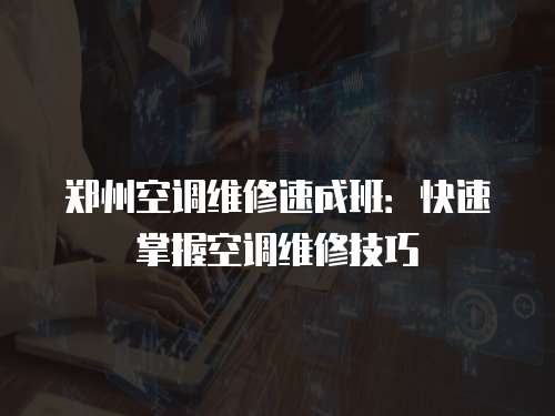 鄭州空調(diào)維修速成班：快速掌握空調(diào)維修技巧