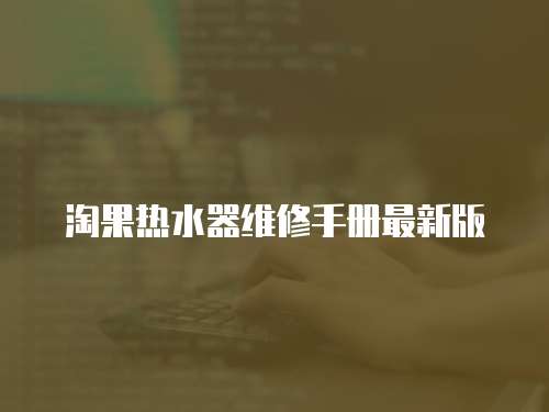 淘果熱水器維修手冊最新版