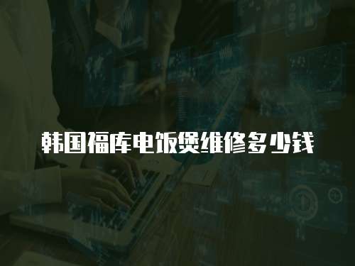 韓國福庫電飯煲維修多少錢