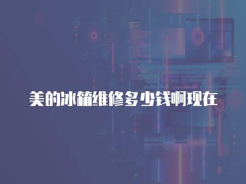 美的冰箱維修多少錢啊現在