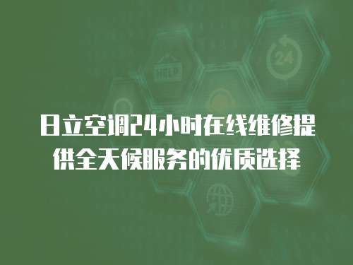 日立空調24小時在線維修提供全天候服務的優質選擇