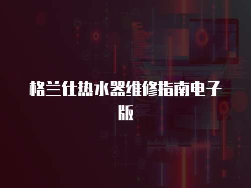 格蘭仕熱水器維修指南電子版