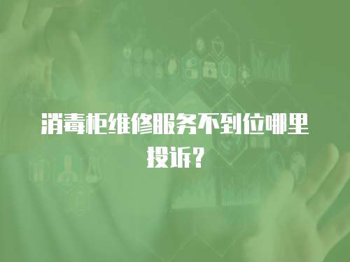 消毒柜維修服務不到位哪里投訴？