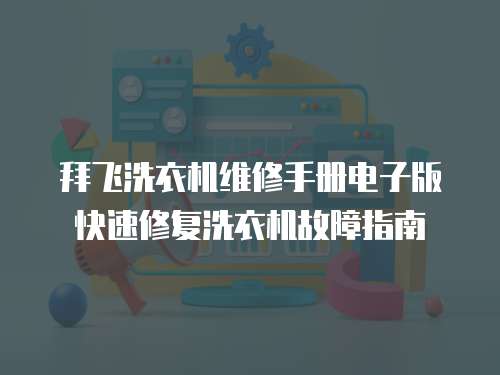 拜飛洗衣機維修手冊電子版快速修復洗衣機故障指南