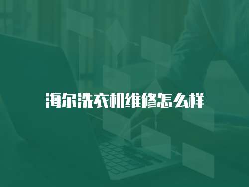 海爾洗衣機(jī)維修怎么樣