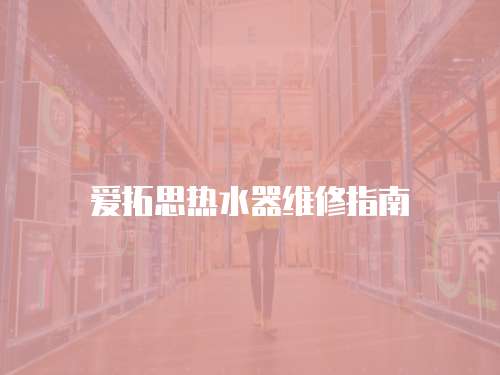 愛拓思熱水器維修指南