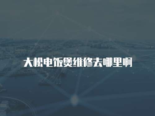 大松電飯煲維修去哪里啊