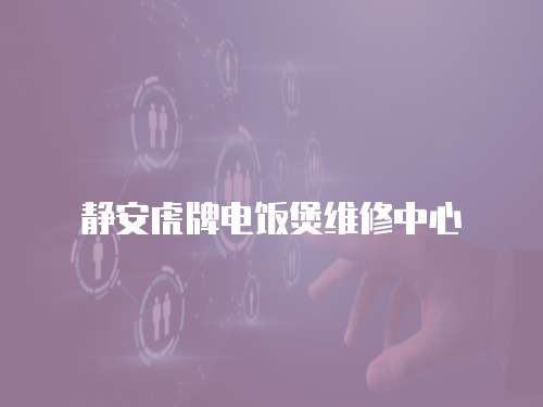 靜安虎牌電飯煲維修中心