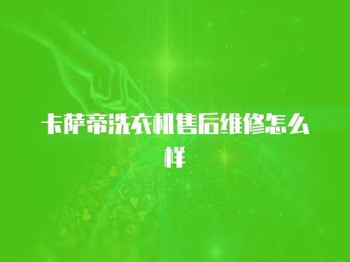 卡薩帝洗衣機售后維修怎么樣