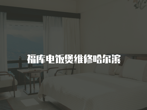 福庫電飯煲維修哈爾濱