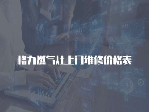 格力燃?xì)庠钌祥T維修價(jià)格表