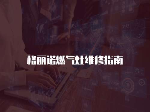 格麗諾燃?xì)庠罹S修指南