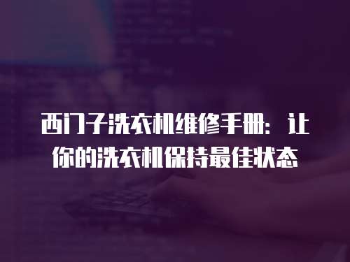 西門子洗衣機維修手冊：讓你的洗衣機保持最佳狀態