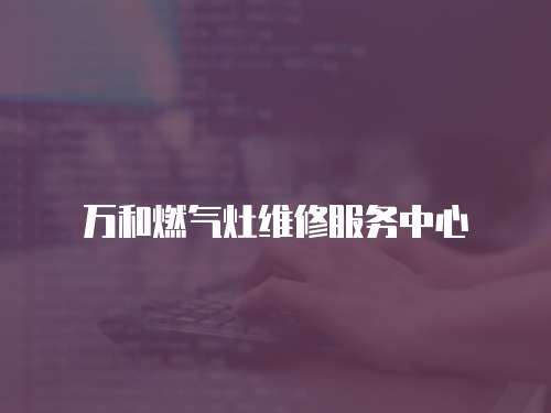 萬和燃氣灶維修服務中心