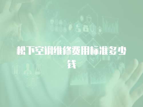 松下空調維修費用標準多少錢