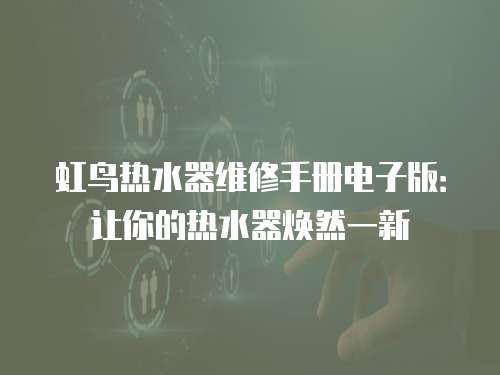 虹鳥熱水器維修手冊電子版：讓你的熱水器煥然一新