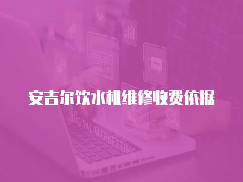 安吉爾飲水機維修收費依據