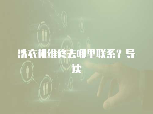 洗衣機維修去哪里聯系？導讀