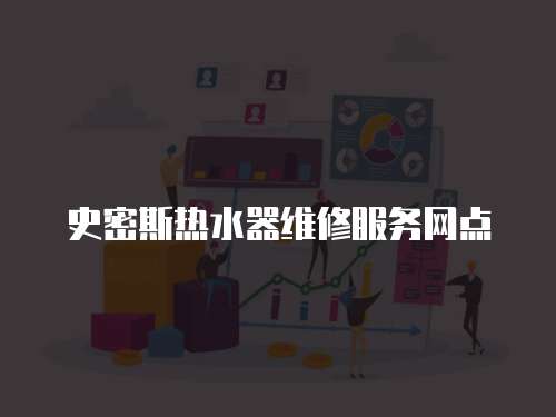 史密斯熱水器維修服務(wù)網(wǎng)點(diǎn)