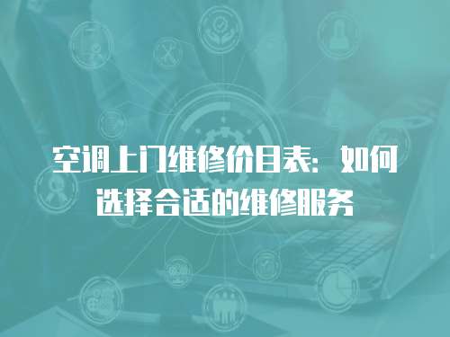 空調上門維修價目表：如何選擇合適的維修服務