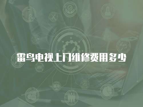 雷鳥電視上門維修費用多少