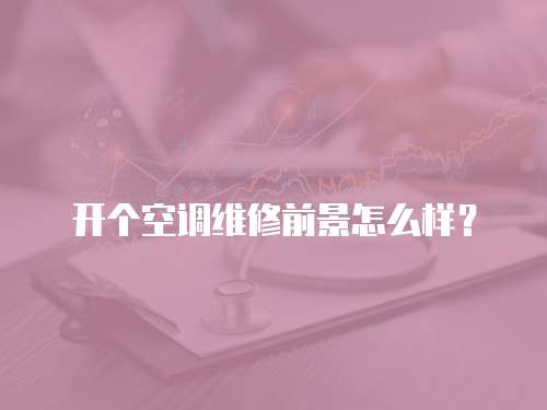 開個空調維修前景怎么樣？
