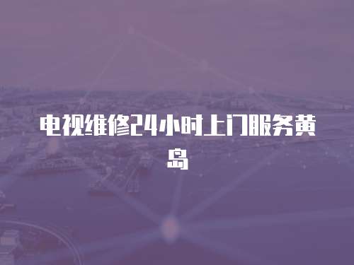電視維修24小時(shí)上門服務(wù)黃島
