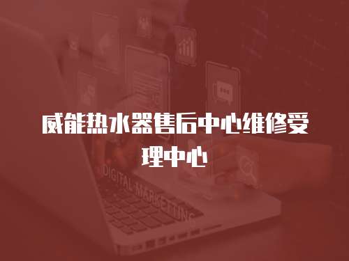 威能熱水器售后中心維修受理中心