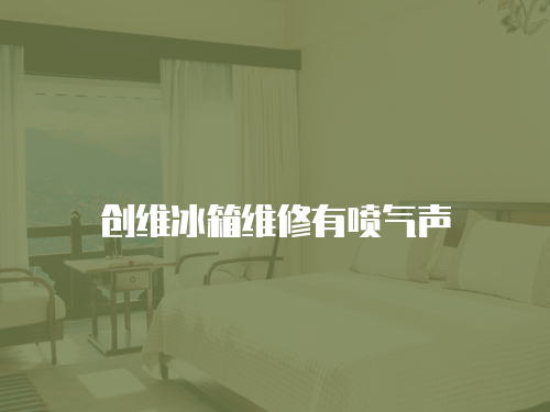 創維冰箱維修有噴氣聲