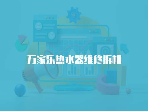 萬(wàn)家樂熱水器維修拆機(jī)