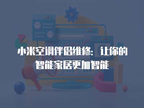 小米空調伴侶維修：讓你的智能家居更加智能