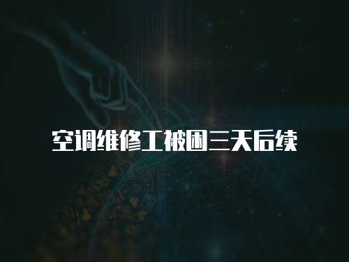 空調維修工被困三天后續