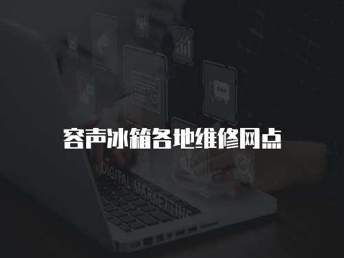 容聲冰箱各地維修網(wǎng)點(diǎn)