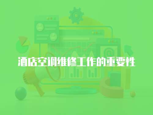 酒店空調維修工作的重要性