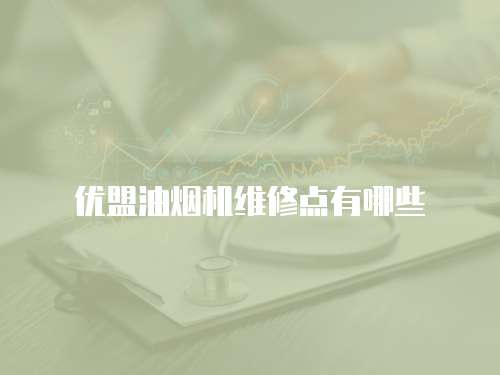 優盟油煙機維修點有哪些
