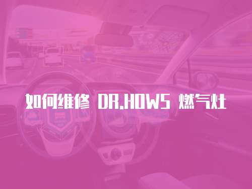 如何維修 DR.HOWS 燃?xì)庠? class=